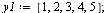 `:=`(y1, [1, 2, 3, 4, 5]); 1